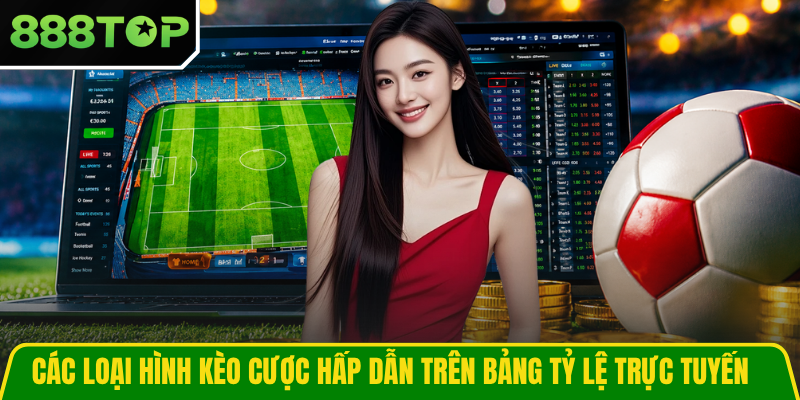 Các loại hình kèo cược hấp dẫn trên bảng tỷ lệ trực tuyến