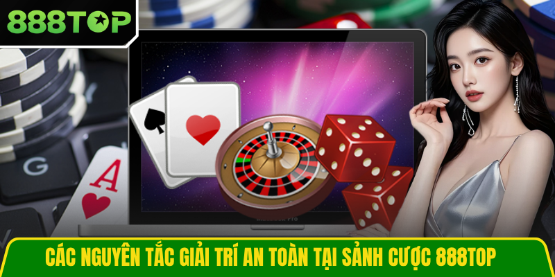 Các nguyên tắc giải trí an toàn tại sảnh cược 888TOP