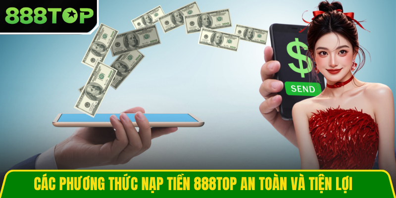 Các phương thức nạp tiền 888TOP an toàn và tiện lợi Các phương thức nạp tiền 888TOP an toàn và tiện lợi