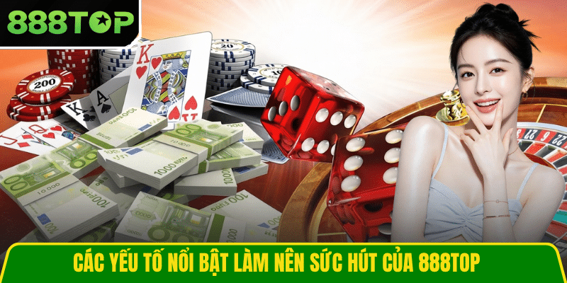 Các yếu tố nổi bật làm nên sức hút của 888TOP
