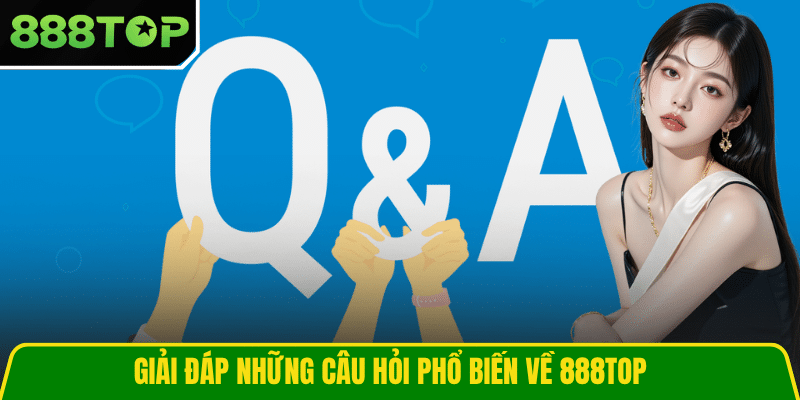 Giải đáp những câu hỏi phổ biến về 888TOP