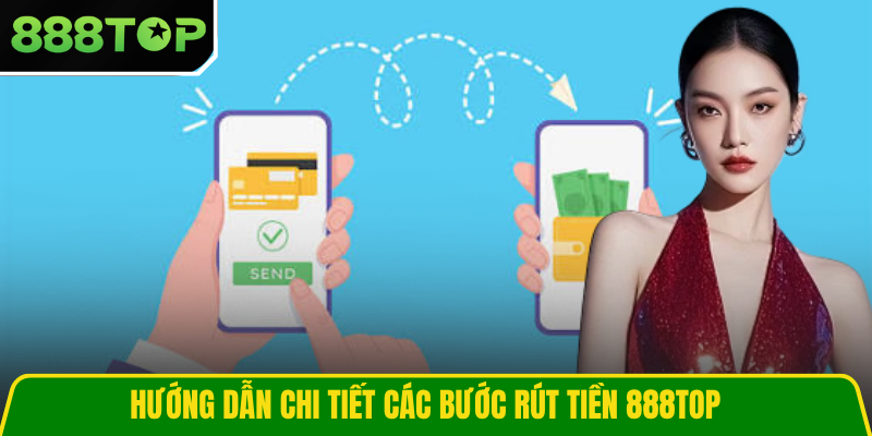 Hướng dẫn chi tiết các bước rút tiền 888TOP Hướng dẫn chi tiết các bước rút tiền 888TOP