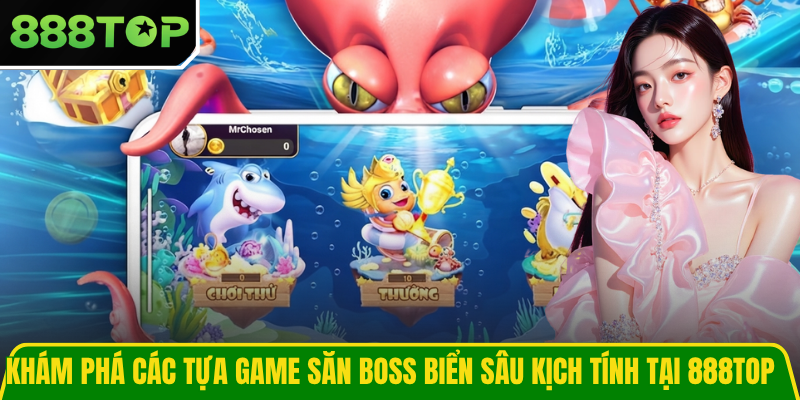 Khám phá các tựa game săn boss biển sâu kịch tính tại 888TOP Khám phá các tựa game săn boss biển sâu kịch tính tại 888TOP