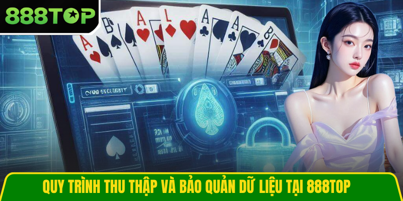 Quy trình thu thập và bảo quản dữ liệu tại 888TOP