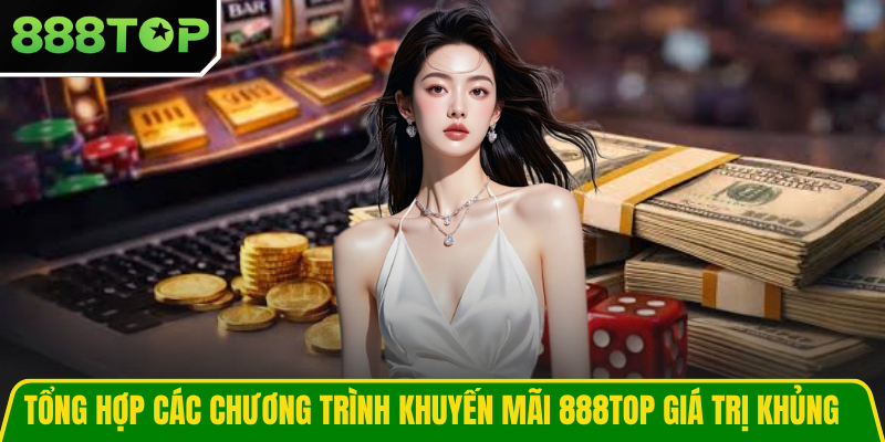 Tổng hợp các chương trình khuyến mãi 888TOP giá trị khủng Tổng hợp các chương trình khuyến mãi 888TOP giá trị khủng